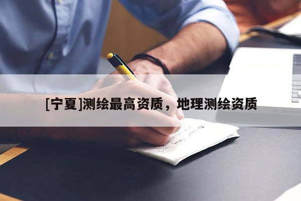 [寧夏]測繪最高資質，地理測繪資質