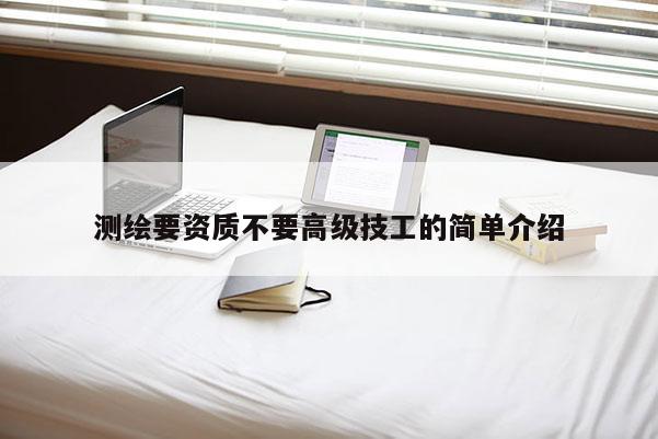 測(cè)繪要資質(zhì)不要高級(jí)技工的簡(jiǎn)單介紹