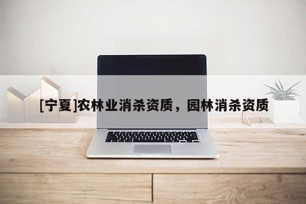 [寧夏]農林業消殺資質，園林消殺資質