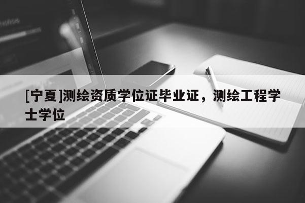 [寧夏]測繪資質學位證畢業證，測繪工程學士學位