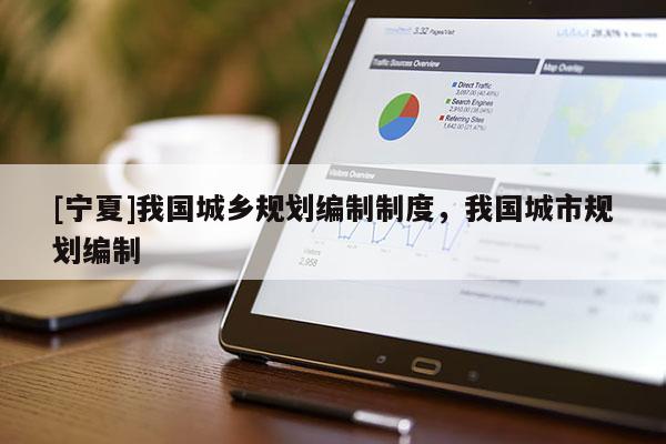 [寧夏]我國城鄉規劃編制制度，我國城市規劃編制