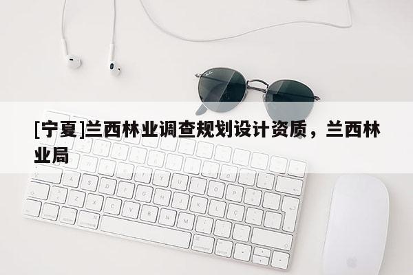 [寧夏]蘭西林業調查規劃設計資質，蘭西林業局