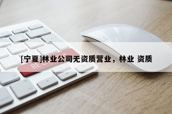 [寧夏]林業公司無資質營業，林業 資質