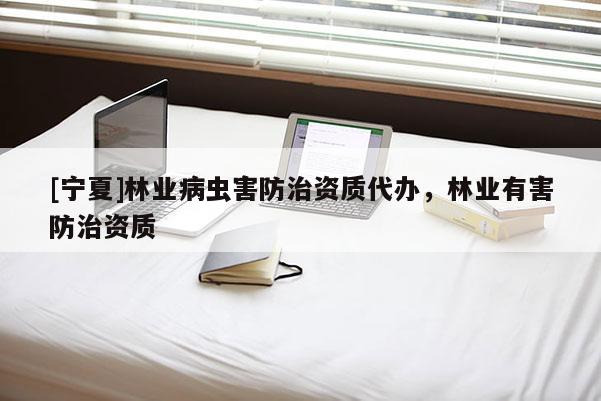 [寧夏]林業病蟲害防治資質代辦，林業有害防治資質