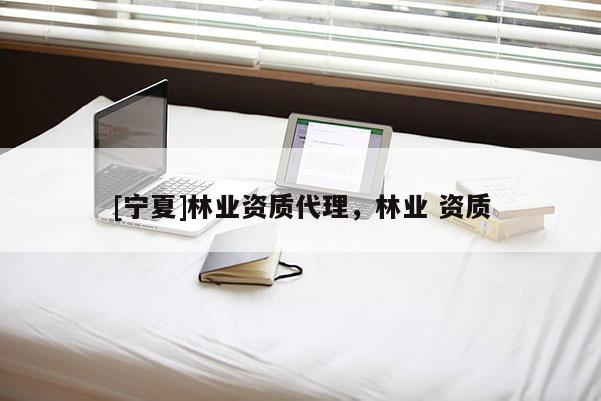 [寧夏]林業資質代理，林業 資質