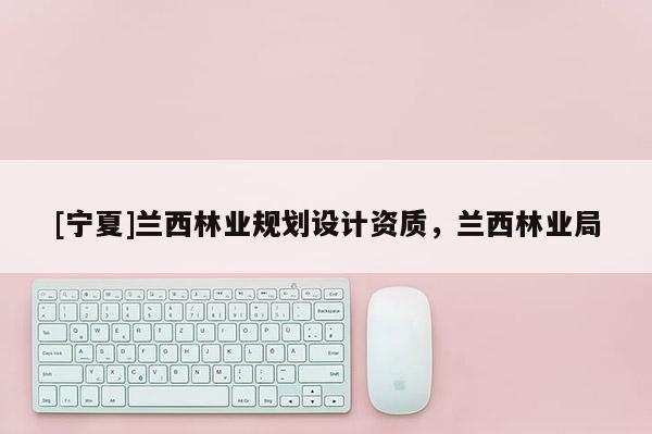 [寧夏]蘭西林業規劃設計資質，蘭西林業局