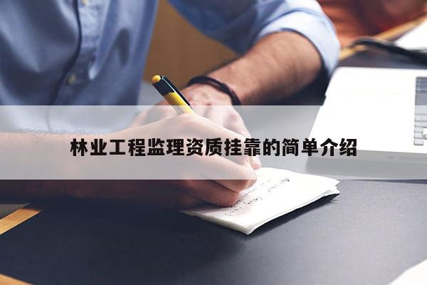 林業工程監理資質掛靠的簡單介紹