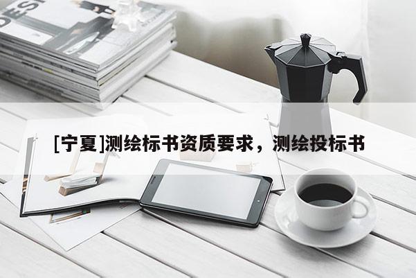 [寧夏]測繪標書資質要求，測繪投標書