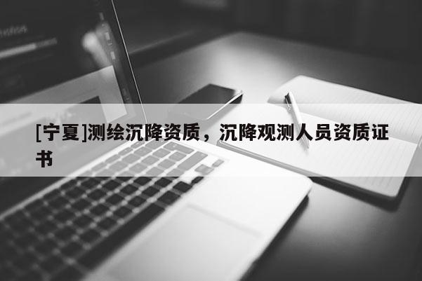 [寧夏]測繪沉降資質，沉降觀測人員資質證書