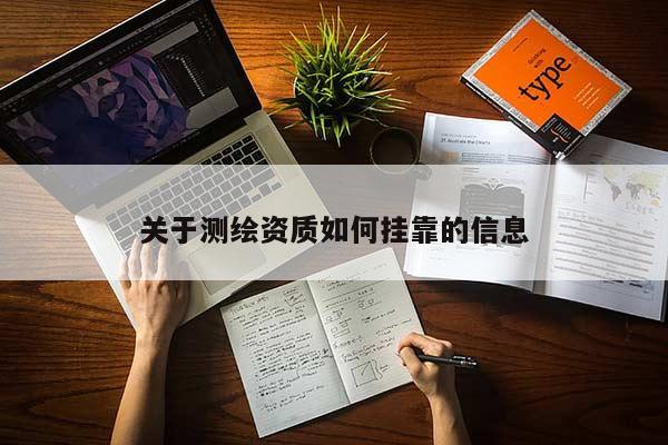 關(guān)于測繪資質(zhì)如何掛靠的信息