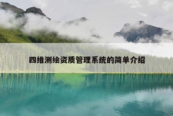 四維測繪資質管理系統的簡單介紹