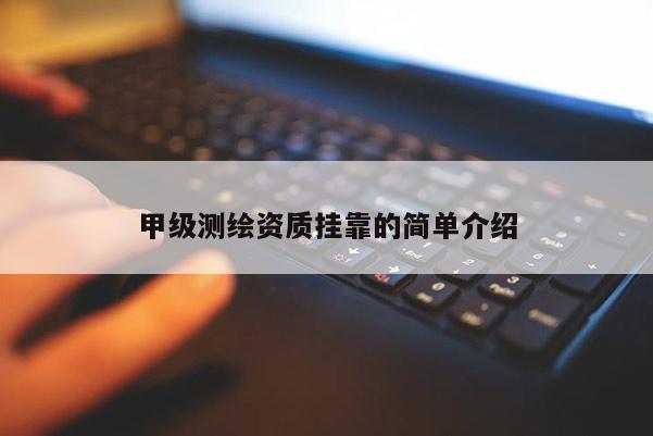 甲級測繪資質掛靠的簡單介紹