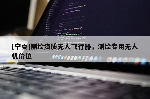 [寧夏]測(cè)繪資質(zhì)無(wú)人飛行器，測(cè)繪專(zhuān)用無(wú)人機(jī)價(jià)位