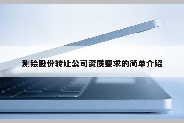 測繪股份轉讓公司資質要求的簡單介紹